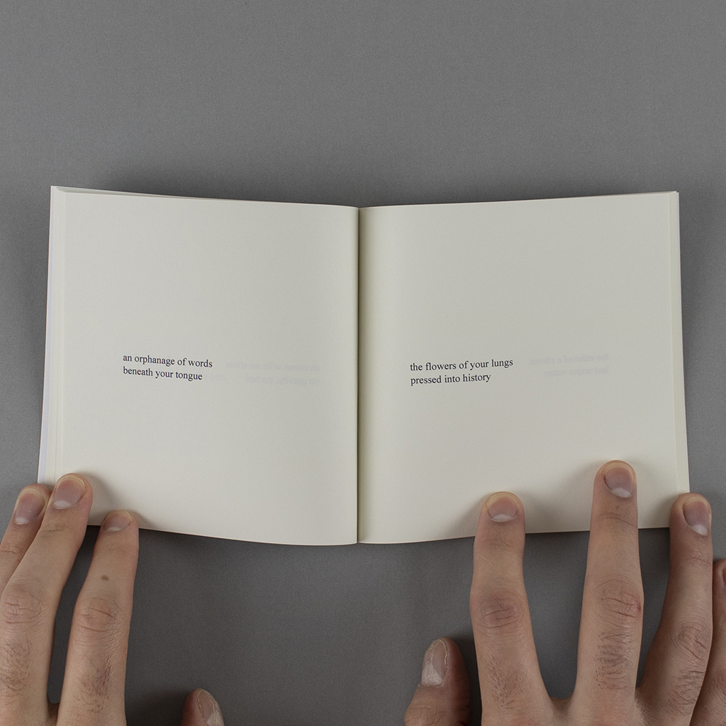 couplets pp. 38–39.
Verso: “an orphanage of words / beneath your tongue” 
Recto: “the flowers of your lungs / pressed into history”